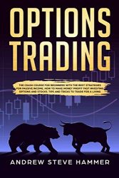 Options Trading: The crash course for beginners with the best strategies for passive income. How to make money profit fast investing options and stocks. Tips and Tricks to trade for a living.