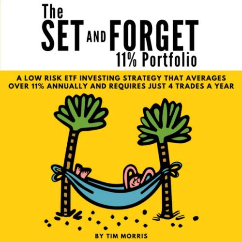 The Set and Forget 11% Portfolio: A Low Risk ETF Investing Strategy That Averages Over 11% Annually and Requires Just 4 Trades a Year