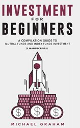 INVESTMENT FOR BEGINNERS: A Compilation Guide to  Mutual Funds and Index Funds Investment – 2 Manuscripts