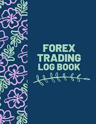 Forex Trading Log Book: Trading Spreadsheet Diary Journal, Currency Market Traders Activities Log Book, FX Trade Strategies Notebook, Gifts For … with 120 Pages. (Forex Trade Management Log)