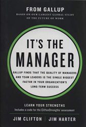 It’s the Manager: Gallup finds the quality of managers and team leaders is the single biggest factor in your organization’s long-term success.