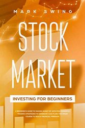 Stock Market Investing for Beginners: A Beginner’s Guide to Make Money by Applying Powerful Trading Strategies to Generate a Continous Cash Flow. The Crash Course to Reach Financial Freedom