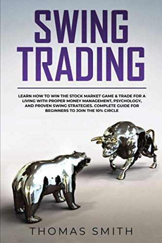Swing Trading: Learn How to Win the Stock Market Game & Trade for a Living with proper Money Management, Psychology, and proven Swing Strategies. Complete Guide for Beginners to join the 10% Circle