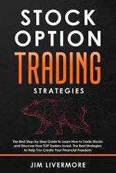 Stock Options Trading Strategies: The Best Step-by-Step Guide to Learn How to Trade Stocks and Discover How TOP Traders Invest. The Best Strategies to Help You Create Your Financial Freedom