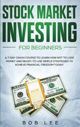 Stock Market Investing for Beginners: A 7-Day Crash Course to Learn How NOT to Lose Money and Ready-to-Use Simple Strategies to Achieve Financial Freedom Today! (Options – Swing Trading)