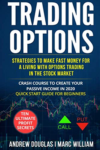 Trading Options: Strategies to Make Fast Money for a Living with Options Trading in the Stock Market. Crash Course to Create your Passive Income in … for Beginners. Ten Ultimate Profit Secrets