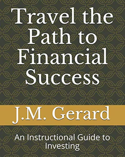 Travel the Path to Financial Success: An Instructional Guide to Investing