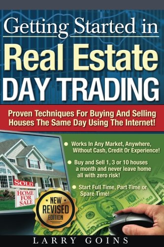 Getting Started in Real Estate Day Trading:: Proven Techniques for Buying and Selling Houses the Same Day Using The Same Day Using The Internet!