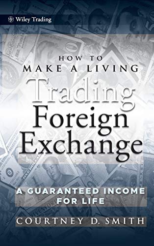 How to Make a Living Trading Foreign Exchange: A Guaranteed Income for ...