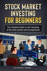 Stock Market Investing for Beginners: The Complete Guide to Start Investing in the Stock Market with no Experience