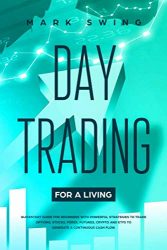 Day Trading for a Living: Quickstart Guide for Beginners with Powerful Strategies to Trade Options, Stocks, Forex, Futures, Crypto and ETFs to Generate a Continuous Cash Flow.