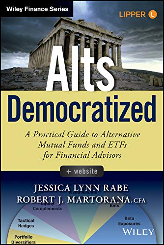 Alts Democratized, + Website: A Practical Guide to Alternative Mutual Funds and ETFs for Financial Advisors (Wiley Finance)