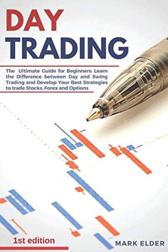 Day Trading: The  Ultimate Guide for Beginners: Learn the Difference between Day and Swing Trading and Develop Your Best Strategies to trade Stocks, Forex and Options
