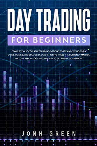 DAY TRADING FOR BEGINNERS: Complete guide to start trading options forex and swing for a living using basic strategies used in 2019 to trade the … psychology and mindset (Passive income)