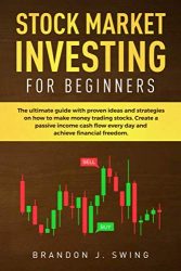 STOCK MARKET INVESTING FOR BEGINNERS: The ultimate guide  with  proven ideas and strategies on how to make money trading stocks. Create a passive … flow every day and achieve financial freedom.