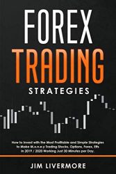 Forex Trading Strategies: How to Invest with the Most Profitable and Simple Strategies to Make Money Trading Stocks, Options, Forex, Etfs in 2019 / 2020 Working Just 30 Minutes per Day.