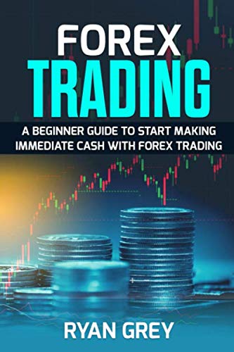 Forex Trading: A beginner guide to start making immediate cash with forex trading