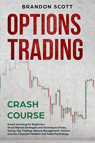 Options Trading Crash Course: Smart Investing for Beginners. Stock Market Strategies and Techniques (Forex, Swing, Day trading) Money Management, … Financial Freedom and Trade Psychology.