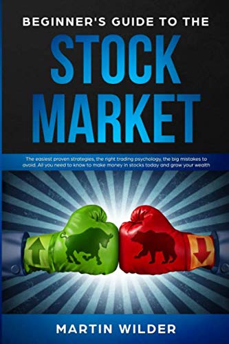 BEGINNER’S GUIDE TO THE STOCK MARKET: The easiest proven strategies, the right trading psychology, the big mistakes to avoid. All you need to know to make money in stocks today and grow your wealth