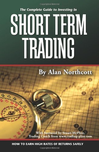 The Complete Guide to Investing in Short Term Trading: How to Earn High Rates of Returns Safely