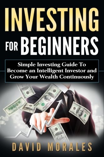 Investing For Beginners- Simple Investing Guide to Become an Intelligent Investor and Grow Your Wealth Continuously