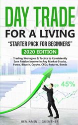 Dаy Trаdе fоr а Living  “Stаrtеr Pасk fоr bеginnеrs”: 2020 Edition Trading Strategies & Tactics to Consistently Earn Passive Income in Any Market-Stocks, Forex, Bitcoin, Crypto, CFDs, Futures, Bonds