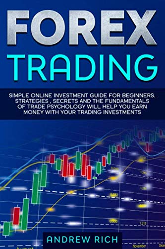 FOREX TRADING: SIMPLE ONLINE INVESTMENT GUIDE FOR BEGINNERS. STRATEGIES , SECRETS AND THE FUNDAMENTALS OF TRADE PSYCHOLOGY WILL HELP YOU EARN MONEY WITH YOUR TRADING INVESTMENTS.