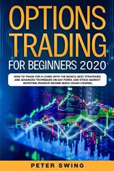 Option Trading For Beginners 2020: How To Trade For a Living with the Basics, Best Strategies and Advanced Techniques on Day Forex and Stock Market Investing (Passive Income Quick Crash Course)