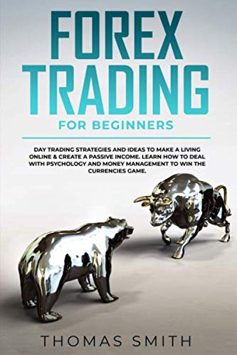 Forex Trading for Beginners: Day Trading Strategies and Ideas to Make a Living Online & create a Passive Income. Learn How to deal with Psychology and Money Management to win the currencies game.