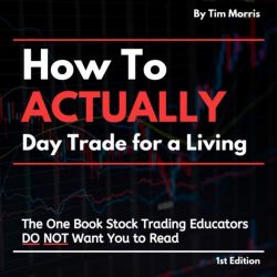 How to Actually Day Trade for a Living: The One Book Stock Trading Educators Do Not Want You to Read