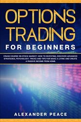 OPTIONS TRADING FOR BEGINNERS:: Crash Course on Stock Market. How to Investing, Discover Advanced Strategies, Psychology. Tricks and Tips for Make a Living and Create a Passive Income from Home.