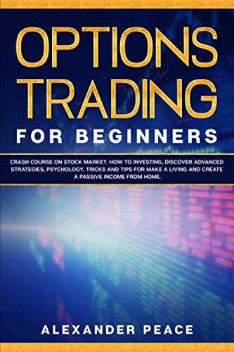 OPTIONS TRADING FOR BEGINNERS:: Crash Course on Stock Market. How to Investing, Discover Advanced Strategies, Psychology. Tricks and Tips for Make a Living and Create a Passive Income from Home.