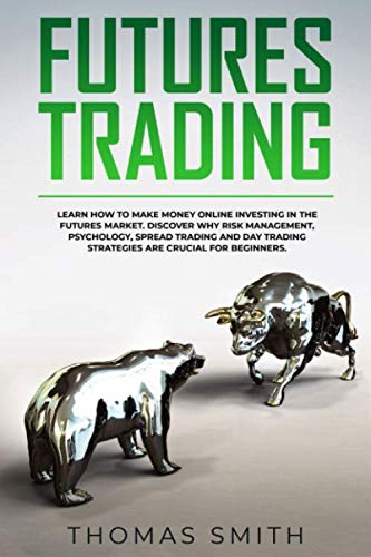 Futures Trading: Learn How to Make Money Online Investing in the Futures Market. Discover why Risk Management, Psychology, Spread Trading and Day Trading Strategies are crucial for Beginners.