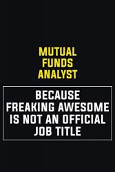 Mutual funds analyst Because Freaking Awesome Is Not An Official Job Title: Motivational Career Pride Quote 6×9 Blank Lined Job Inspirational Notebook Journal