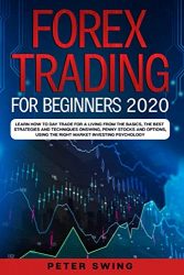 Forex Trading For Beginners 2020: Learn How To Day Trade For a Living from the Basics, The Best Strategies and Techniques on Swing,Penny Stocks and Options,Using The Right Market Investing Psychology