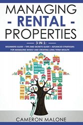 Managing Rental Properties: 3 in 1: Beginners Guide + Tips and Secrets Guide + Advanced Strategies for Managing Wisely and Creating Long Term Wealth