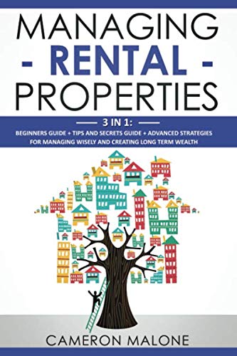 Managing Rental Properties: 3 in 1: Beginners Guide + Tips and Secrets Guide + Advanced Strategies for Managing Wisely and Creating Long Term Wealth