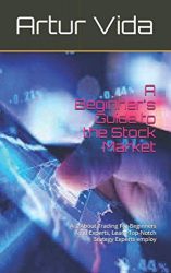 A Beginner’s Guide to the Stock Market: A-Z About Trading For Beginners and Experts, Learn Top-Notch Srategy Experts employ