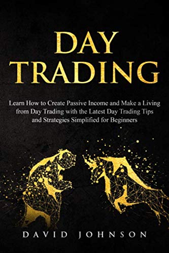 Day Trading: Learn How to Create Passive Income and Make a Living from Day Trading with the Latest Day Trading Tips and Strategies Simplified for Beginners (Online Trading)