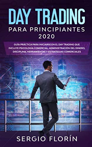 Day Trading Para Principiantes 2020: Guía Práctica Para Iniciarse en el Day Trading Que Incluye Psicología Comercial, Administración Del Dinero, … y Estrategias Comerciales (Spanish Edition)