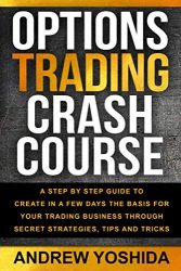 OPTION TRADING CRASH COURSE: A STEP BY STEP GUIDE TO CREATE IN A FEW DAYS BASICS FOR YOUR TRADING BUSINESS THROUGH SECRETS STRATEGIES, TIPS, AND TRICKS