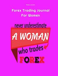 Never Underestimate a Women who trades FOREX – Forex Trading Journal For Women: FX Trade Log Book | Forex Trader Gifts