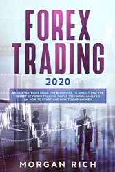 Forex Trading 2020: Basic Strategies Guide for Beginners to Understand the Secret of Forex trading. Simple Technical Analysis on How to start and How to Earn Money
