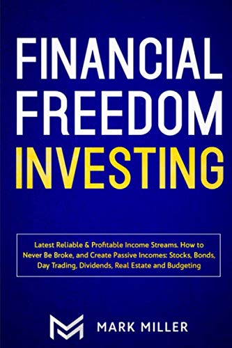 Financial Freedom Investing: Latest Reliable & Profitable Income Streams. How to Never Be Broke, and Create Passive Incomes: Stocks, Bonds, Day Trading, Dividends, Real Estate and Budgeting