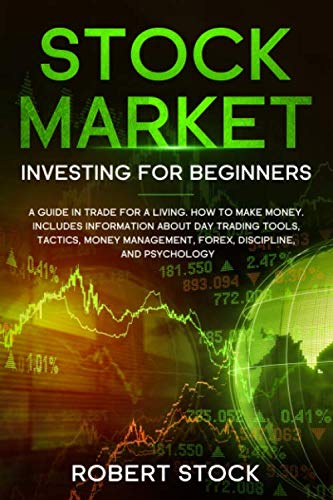 STOCK MARKET INVESTING FOR BEGINNERS:: A GUIDE IN TRADE FOR A LIVING. HOW TO MAKE MONEY. INCLUDES INFORMATION ABOUT DAY TRADING TOOLS, TACTICS, MONEY MANAGEMENT, FOREX, DISCIPLINE, AND PSYCHOLOGY.