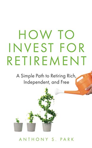 How to Invest for Retirement: A Simple Path to Retiring Rich, Independent, and Free