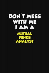 Don’t Mess With Me I Am A Mutual funds analyst: Career journal, notebook and writing journal for encouraging men, women and kids. A framework for building your career.