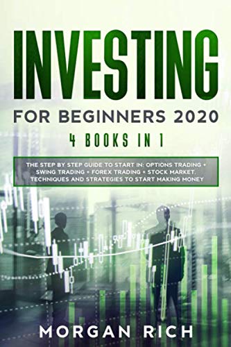 Investing for Beginners 2020: 4 Books in 1: The Step by Step Guide to Start Trading in: OPTIONS TRADING + SWING TRADING + FOREX TRADING + STOCK MARKET. Techniques and Strategies to Start Making Money