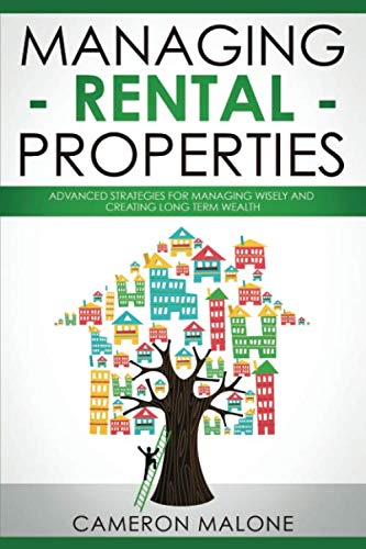 Managing Rental Properties: Advanced Strategies for Managing Wisely and Creating Long Term Wealth