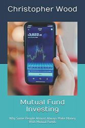 Mutual Fund Investing: Why Some People Almost Always Make Money With Mutual Funds